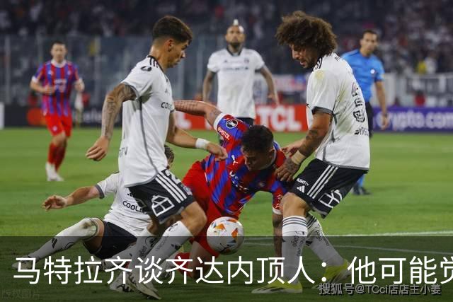 马特拉齐谈齐达内顶人：他可能觉得他比我强 我只是回应挑衅