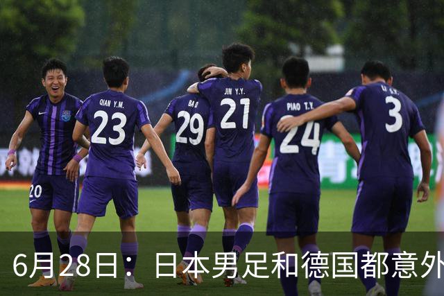 6月28日：日本男足和德国都意外输球！韩国却成了最大输家，中媒，别怪别人了